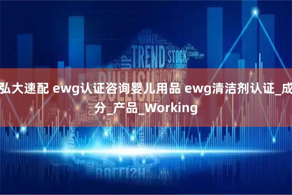 弘大速配 ewg认证咨询婴儿用品 ewg清洁剂认证_成分_产品_Working