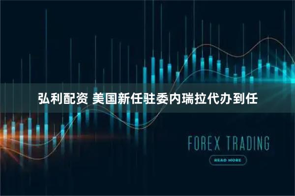 弘利配资 美国新任驻委内瑞拉代办到任